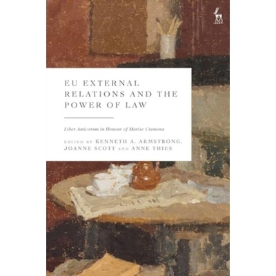 EU External Relations and the Power of Law: Liber Amicorum in Honour of Marise Cremona Armstrong Kenneth A.