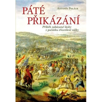 Páté přikázání - Příběh zakázané lásky z počátku třicetileté války - Antonín Polách