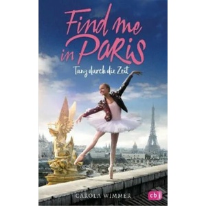 Find me in Paris - Tanz durch die Zeit. Bd. 1 | Carola Wimmer (ISBN: 9783570176542)