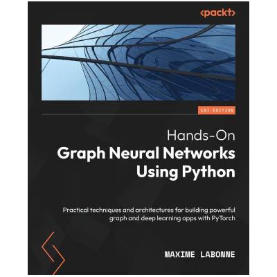Hands-On Graph Neural Networks Using Python: Practical techniques and architectures for building powerful graph and deep learning apps with PyTorch