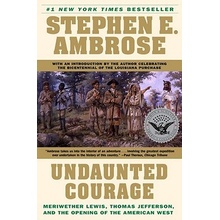 Undaunted Courage: Meriwether Lewis, Thomas Jefferson, and the Opening of the American West Ambrose Stephen E.