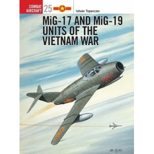 MiG-17 and MiG-19 Units of the Vietnam War | Istvan Toperczer (ISBN: 9781841761626)