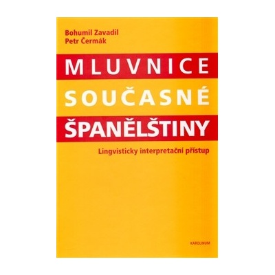 Mluvnice současné španělštiny. Lingvisticky interpretační přístup - Bohumil Zavadil, Petr Čermák - Karolinum