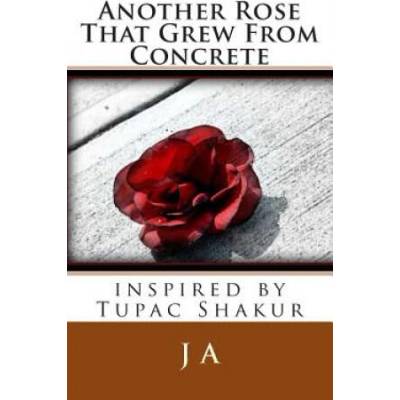 Another Rose That Grew From Concrete: inspired by Tupac Shakur | J A