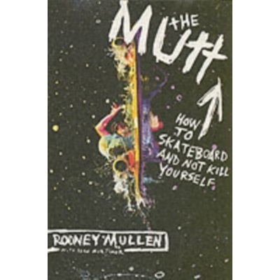The Mutt: How to Skateboard and Not Kill Yourself: Rodney Mullen, Sean Mortimer