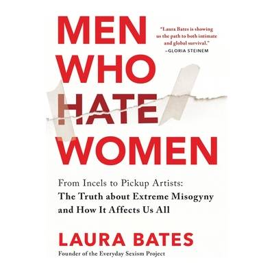 Men Who Hate Women: From Incels to Pickup Artists: The Truth about Extreme Misogyny and How It Affects Us All