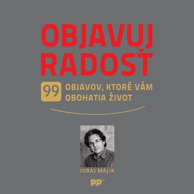 Objavuj radosť - 99 objavov, ktoré vám obohatia život - Juraj Málik
