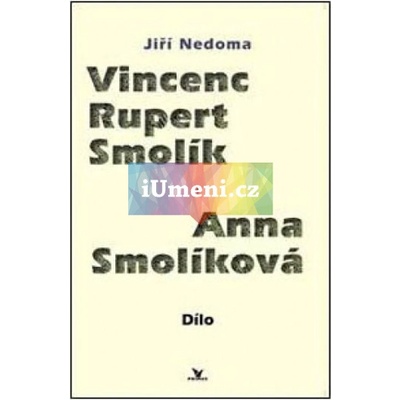 Vincenc Rupert Smolík, Anna Smolíková - Dílo | Alena Hyhlíková