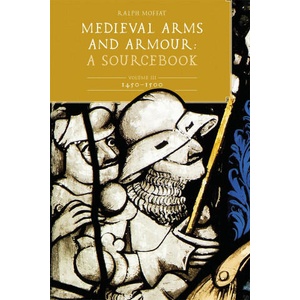 Medieval Arms and Armour: A Sourcebook. Volume III: 1450-1500 | Ralph Moffat (ISBN: 9781837651962)