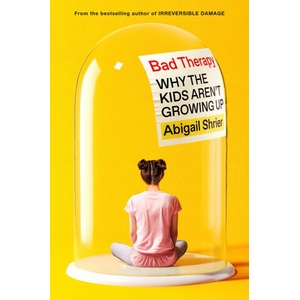 Bad Therapy: Why the Kids Aren't Growing Up | Abigail Shrier (2024)