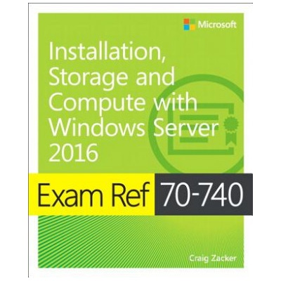 Exam Ref 70-740 Installation, Storage and Compute with Windows Server 2016 Zacker Craig