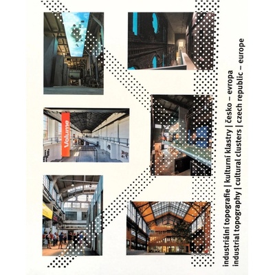 Industriální topografie Kulturní klastry Česko - Evropa - Dan Merta