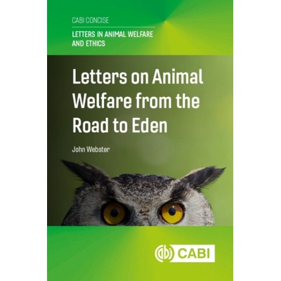 Letters on Animal Welfare from the Road to Eden - Webster, John (Emeritus Professor of Animal Husbandry, University of Bristol, UK)