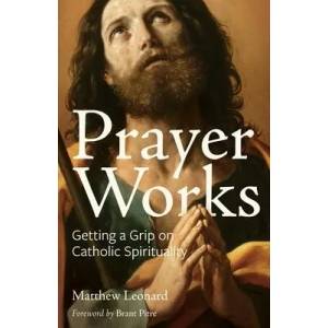 Prayer Works: Getting a Grip on Catholic Spirituality | Brant Pitre (ISBN: 9780997774511)