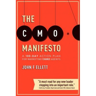 The CMO Manifesto: A 100-Day Action Plan for Marketing Change Agents | John F Ellett