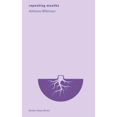 Broken Sleep Books repeating mouths | Adrienne Wilkinson
