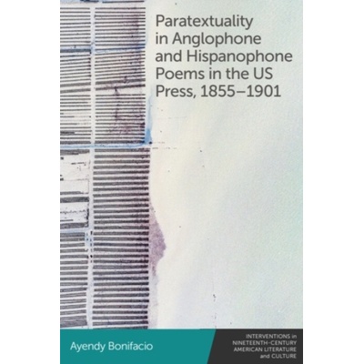 Paratextuality in Anglophone and Hispanophone Poems in the US Press, 1855-1901 - Bonifacio, Ayendy (Assistant Professor of English, University of Toledo)