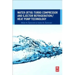 Water (R718) Turbo Compressor and Ejector Refrigeration / Heat Pump Technology | Milan N. Ĺ arevski, Vasko N. Ĺ arevski (ISBN: 9780081007334)