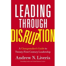 Leading Through Disruption: A Changemakers Guide to Twenty-First Century Leadership Liveris Andrew