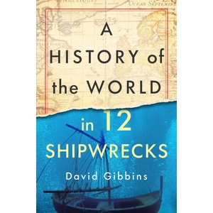 A History of the World in 12 Shipwrecks | GIBBINS DAVID (ISBN: 9781250325372)