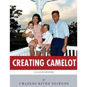 Creating Camelot: John F. Kennedy & Jackie Kennedy (ISBN: 9781986126335)