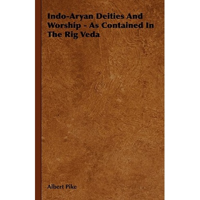 Indo-Aryan Deities And Worship - As Contained In The Rig Veda | Albert Pike