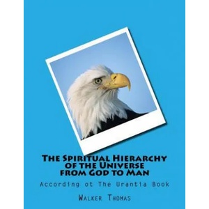 The Spiritual Hierarchy of the Universe from God to Man: According ot The Urantia Book | Walker Thomas (ISBN: 9781482684087)
