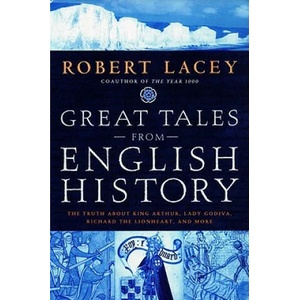Great Tales from English History: The Truth about King Arthur, Lady Godiva, Richard the Lionheart, and More | Robert Lacey (ISBN: 9780316109109)