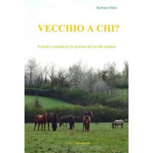 Vecchio a chi? : Trucchi e consigli per la gestione del cavallo anziano | Barbara Miele (ISBN: 9788894211023)