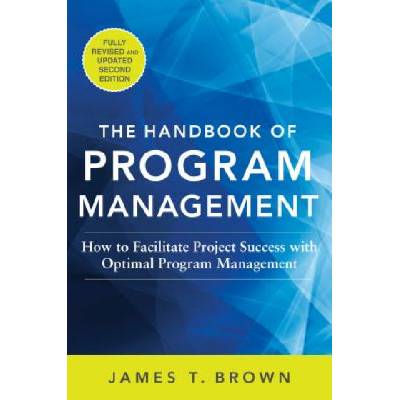 Handbook of Program Management: How to Facilitate Project Success with Optimal Program Management, Second Edition | James Brown