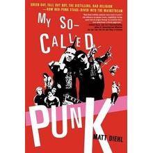 My So-Called Punk: Green Day, Fall Out Boy, the Distillers, Bad Religion---How Neo-Punk Stage-Dived Into the Mainstream Diehl Matt