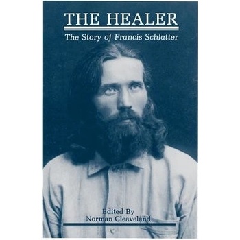 The Healer: The Story of Francis Schlatter Cleaveland Norman
