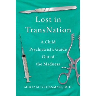 Lost in Trans Nation: A Child Psychiatrist's Guide Out of the Madness