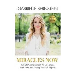 Miracles Now: 108 Life-Changing Tools for Less Stress, More Flow, and Finding Your True Purpose | Gabrielle Bernstein (ISBN: 9781401944339)