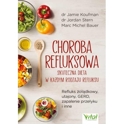 Choroba refluksowa - skuteczna dieta w każdym rodzaju refluksu. Refluks żołądkowy, utajony, GERD, zapalenie przełyku i inne | Jamie Koufman, Jordan Stern, Marc Michel Bauer