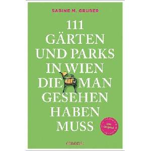 111 Gärten und Parks in Wien, die man gesehen haben muss | Sabine M. Gruber (ISBN: 9783740824426)