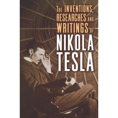 Inventions, Researches and Writings of Nikola Tesla Tesla Nikola