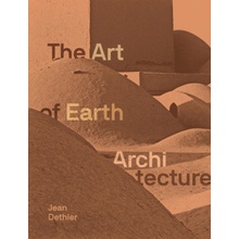 The Art of Earth Architecture: Past, Present, Future Dethier Jean