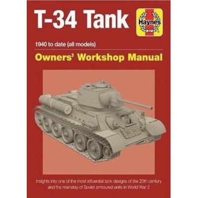 T-34 Tank Owners' Workshop Manual, Insights into one of the most influential tank designs of the 20th century and the mainstay of Soviet armoured unit Haynes Publishing Group