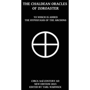 The Chaldean Oracles Of Zoroaster: To Which Is Added the Hypostasis of the Archons | Unknown Author, Tarl Warwick (ISBN: 9781517064426)