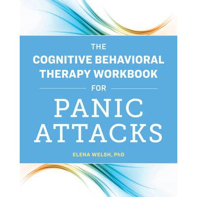 The Cognitive Behavioral Therapy Workbook for Panic Attacks | Elena Welsh