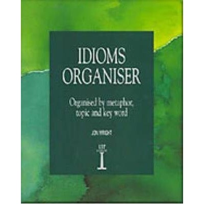 Idioms Organiser: Organised by Metaphor, Topic, and Key Word - J. Wright