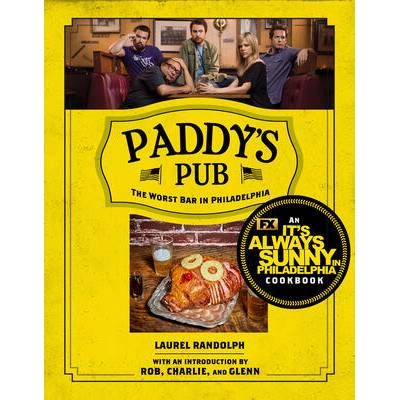 Paddy's Pub: The Worst Bar in Philadelphia: An It's Always Sunny in Philadelphia Cookbook | Randolph, Laurel