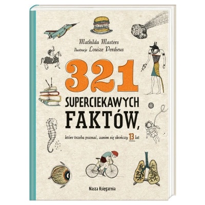 321 superciekawych faktów, które trzeba poznać, zanim się skończy 13 lat wyd. 2022