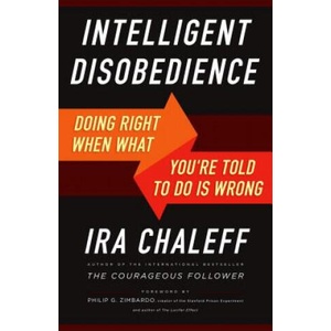 Intelligent Disobedience: Doing Right When What You're Told to Do Is Wrong | Ira Chaleff (ISBN: 9781626564275)