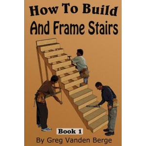 How To Frame And Build Stairs | Greg Vanden Berge (2015)