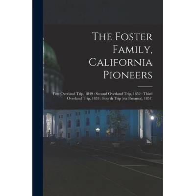 The Foster Family, California Pioneers: First Overland Trip, 1849: Second Overland Trip, 1852: Third Overland Trip, 1853: Fourth Trip