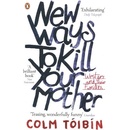 New Ways to Kill Your Mother: Writers and The- Colm Tóibín