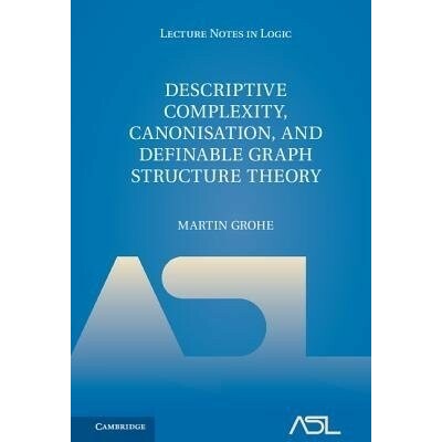 Descriptive Complexity, Canonisation, and Definable Graph Structure Theory - Grohe, Martin (RWTH Aachen University, Germany)