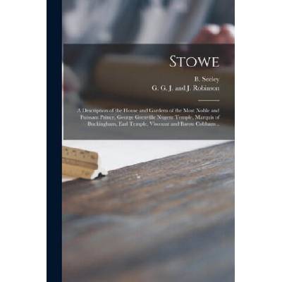 Stowe: a Description of the House and Gardens of the Most Noble and Puissant Prince, George Grenville Nugent Temple, Marquis | B. (Benton) Seeley, G G J and J Robinson (Paternoster